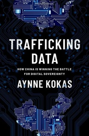 Book Review : “Trafficking Data. How China Is Winning The battle For Digital Sovereignty” – Aynne Kokas (2023)
