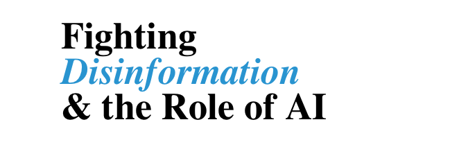 Fighting Disinformation & the Role of AI